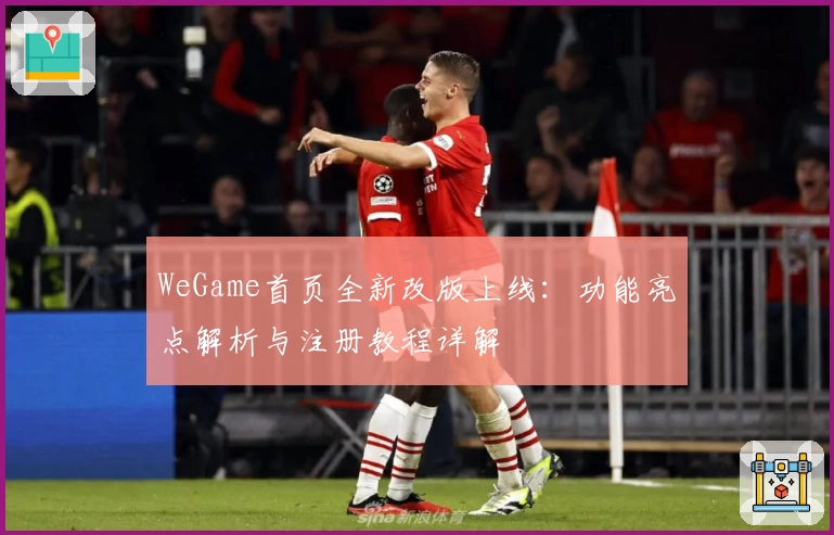 WeGame首页全新改版上线：功能亮点解析与注册教程详解