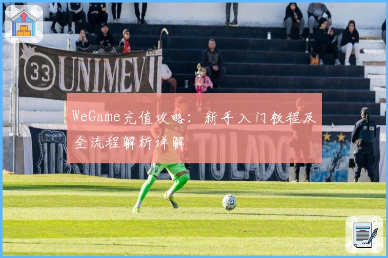 WeGame充值攻略：新手入门教程及全流程解析详解