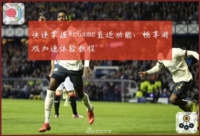 快速掌握WeGame直连功能，畅享游戏加速体验教程