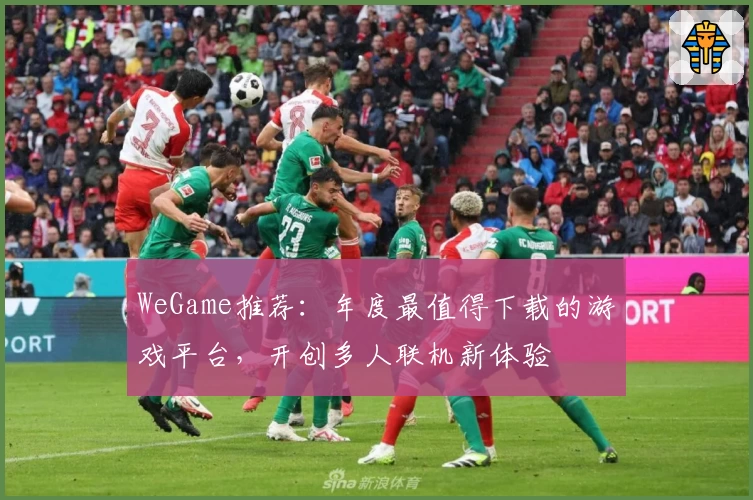 WeGame推荐:年度最值得下载的游戏平台,开创多人联机新体验