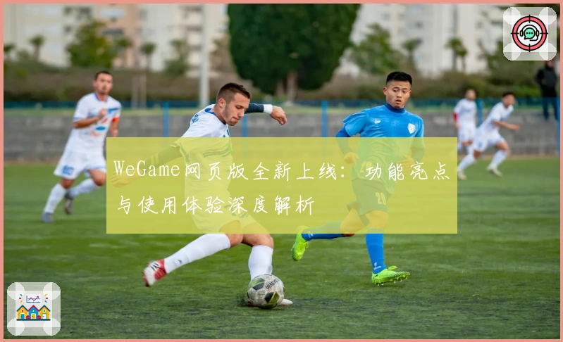 WeGame网页版全新上线：功能亮点与使用体验深度解析