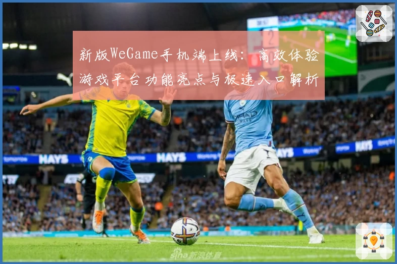 新版WeGame手机端上线：高效体验游戏平台功能亮点与极速入口解析