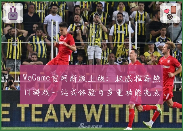 WeGame官网新版上线：权威推荐热门游戏一站式体验与多重功能亮点揭秘